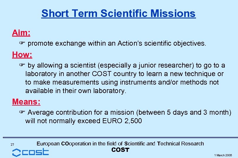 Short Term Scientific Missions Aim: F promote exchange within an Action’s scientific objectives. How: