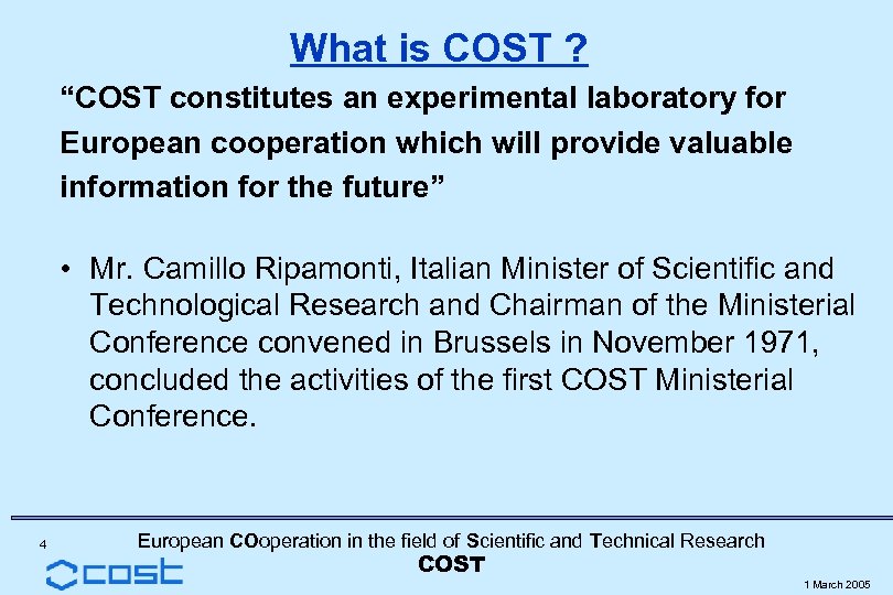 What is COST ? “COST constitutes an experimental laboratory for European cooperation which will