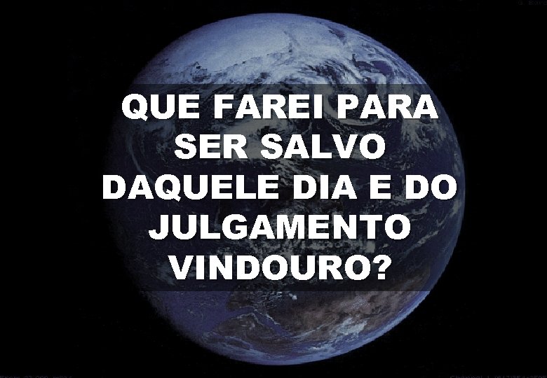 QUE FAREI PARA SER SALVO DAQUELE DIA E DO JULGAMENTO VINDOURO? 