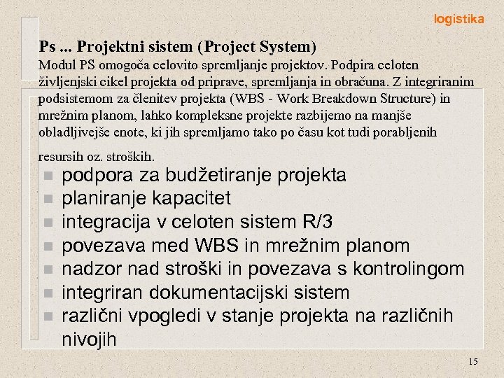 logistika Ps. . . Projektni sistem (Project System) Modul PS omogoča celovito spremljanje projektov.