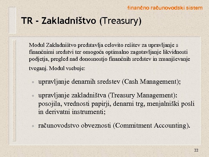 finančno računovodski sistem TR - Zakladništvo (Treasury) Modul Zakladništvo predstavlja celovito rešitev za upravljanje