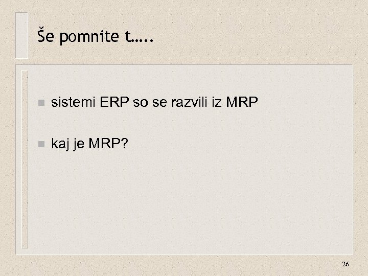 Še pomnite t…. . n sistemi ERP so se razvili iz MRP n kaj