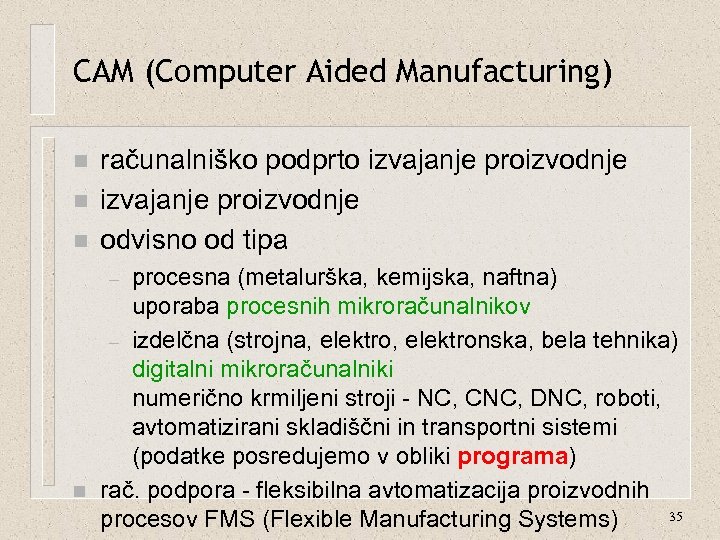 CAM (Computer Aided Manufacturing) n n n računalniško podprto izvajanje proizvodnje odvisno od tipa