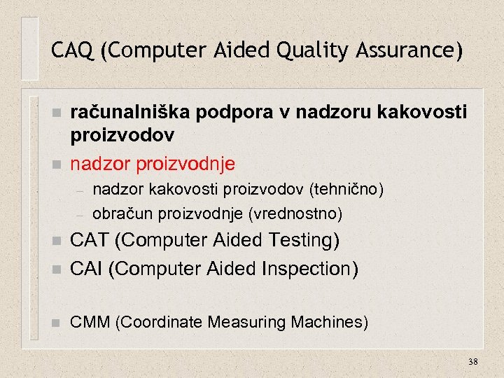 CAQ (Computer Aided Quality Assurance) n n računalniška podpora v nadzoru kakovosti proizvodov nadzor