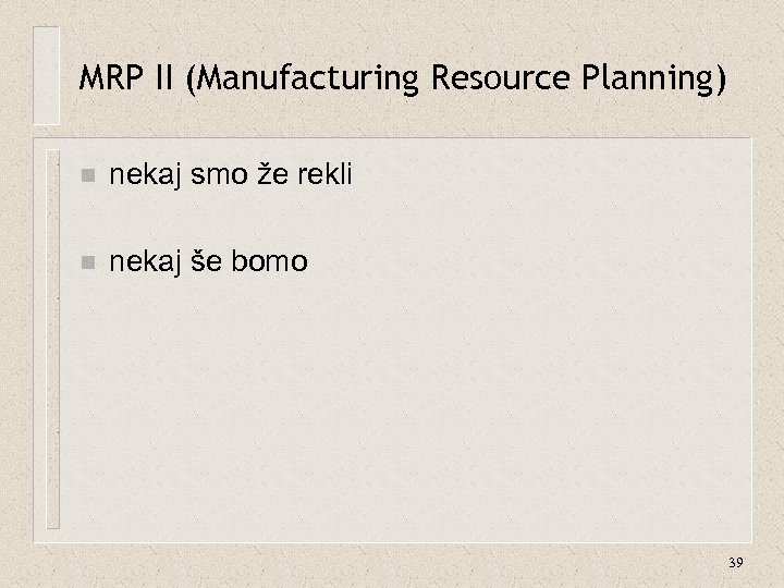 MRP II (Manufacturing Resource Planning) n nekaj smo že rekli n nekaj še bomo