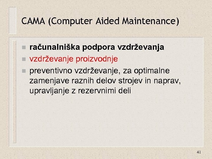 CAMA (Computer Aided Maintenance) n n n računalniška podpora vzdrževanje proizvodnje preventivno vzdrževanje, za