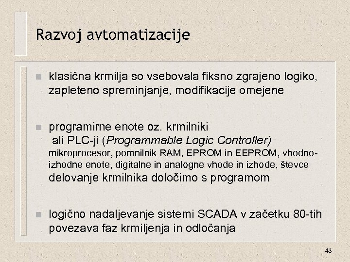 Razvoj avtomatizacije n klasična krmilja so vsebovala fiksno zgrajeno logiko, zapleteno spreminjanje, modifikacije omejene