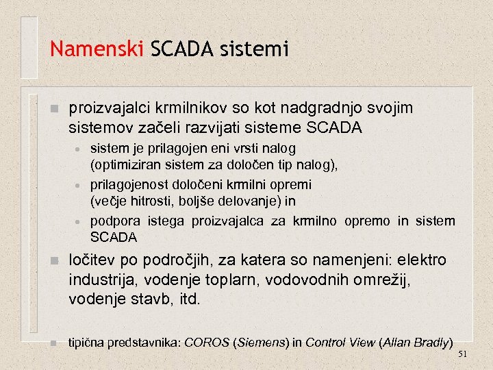 Namenski SCADA sistemi n proizvajalci krmilnikov so kot nadgradnjo svojim sistemov začeli razvijati sisteme