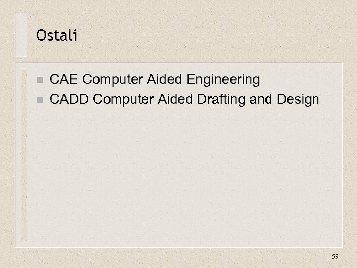 Ostali n n CAE Computer Aided Engineering CADD Computer Aided Drafting and Design 59