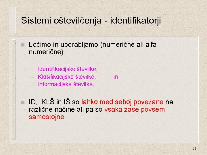 Sistemi oštevilčenja - identifikatorji n Ločimo in uporabljamo (numerične ali alfanumerične): – – –