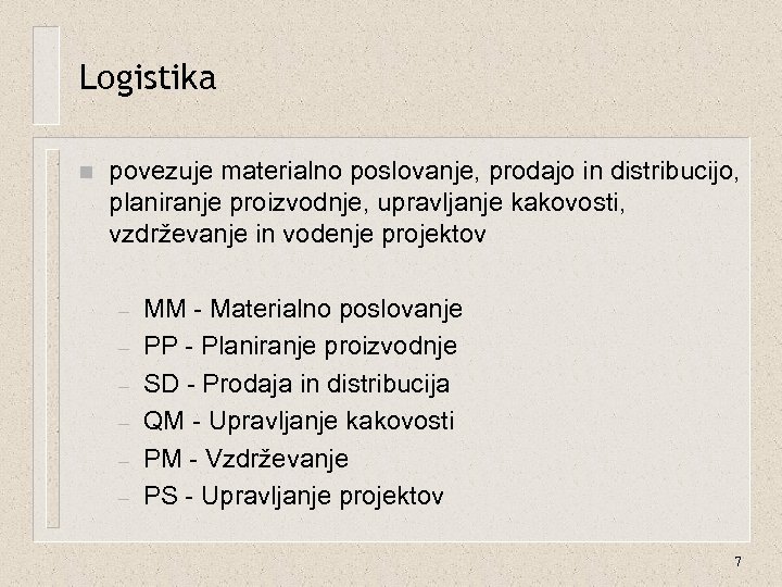 Logistika n povezuje materialno poslovanje, prodajo in distribucijo, planiranje proizvodnje, upravljanje kakovosti, vzdrževanje in