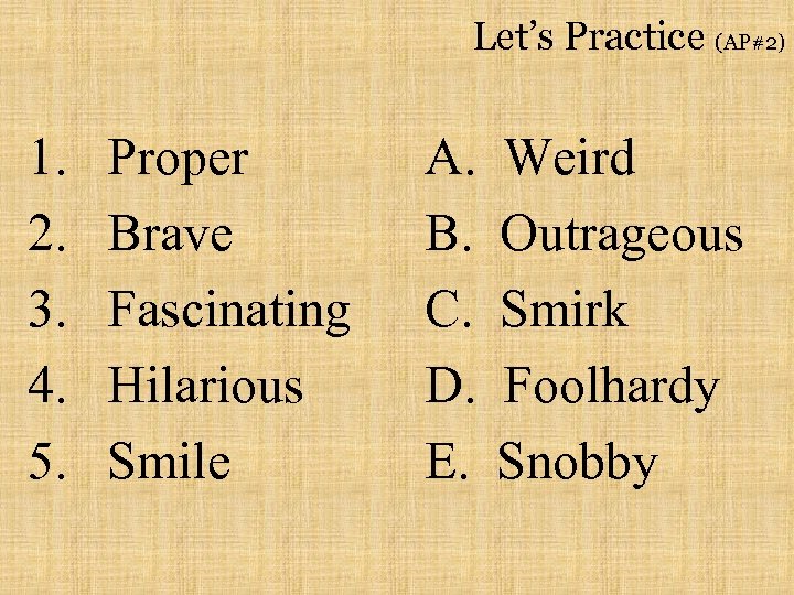 Let’s Practice (AP#2) 1. 2. 3. 4. 5. Proper Brave Fascinating Hilarious Smile A.