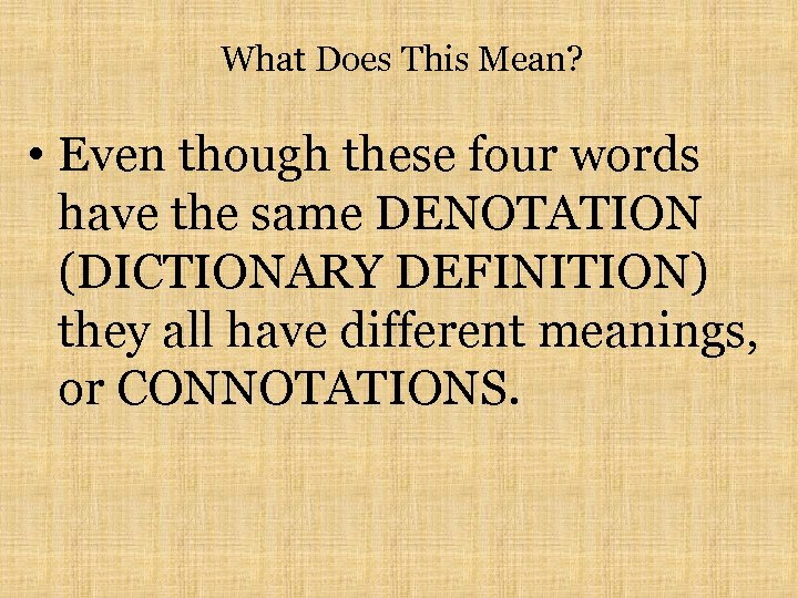 What Does This Mean? • Even though these four words have the same DENOTATION