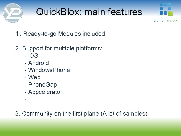 Quick. Blox: main features 1. Ready-to-go Modules included 2. Support for multiple platforms: -