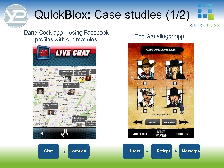 Quick. Blox: Case studies (1/2) Location Users + + Chat The Ganslinger app Ratings