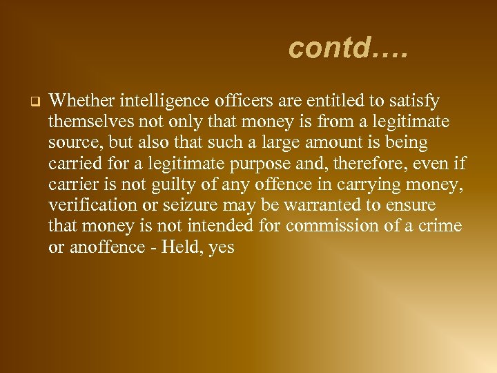 contd…. q Whether intelligence officers are entitled to satisfy themselves not only that money