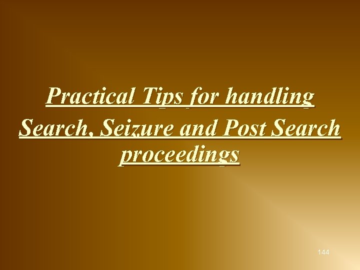 Practical Tips for handling Search, Seizure and Post Search proceedings 144 