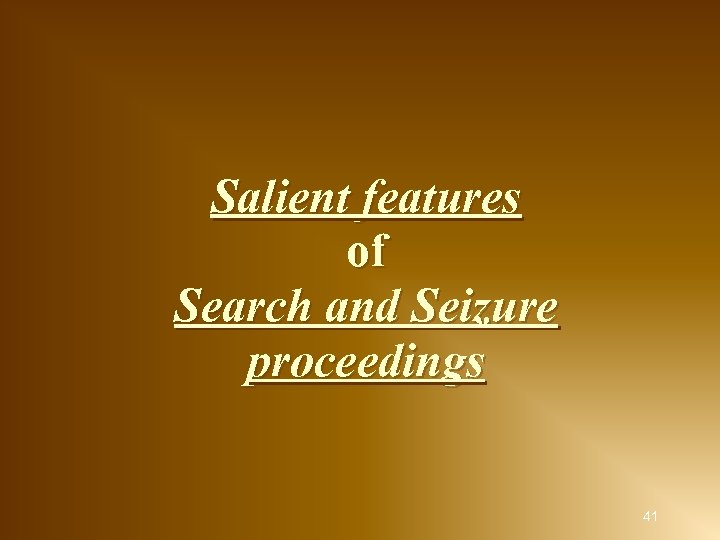 Salient features of Search and Seizure proceedings 41 