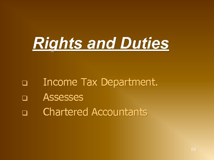 Rights and Duties q q q Income Tax Department. Assesses Chartered Accountants 55 