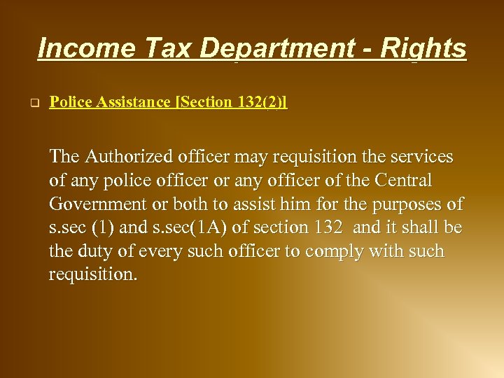 Income Tax Department - Rights q Police Assistance [Section 132(2)] The Authorized officer may