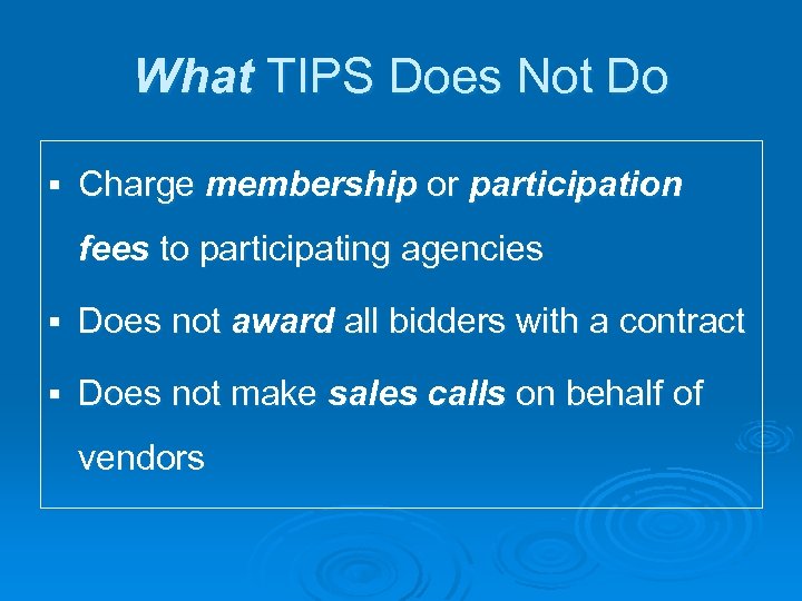 What TIPS Does Not Do § Charge membership or participation fees to participating agencies