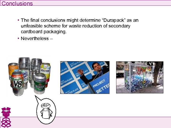 Conclusions • The final conclusions might determine “Durapack” as an unfeasible scheme for waste