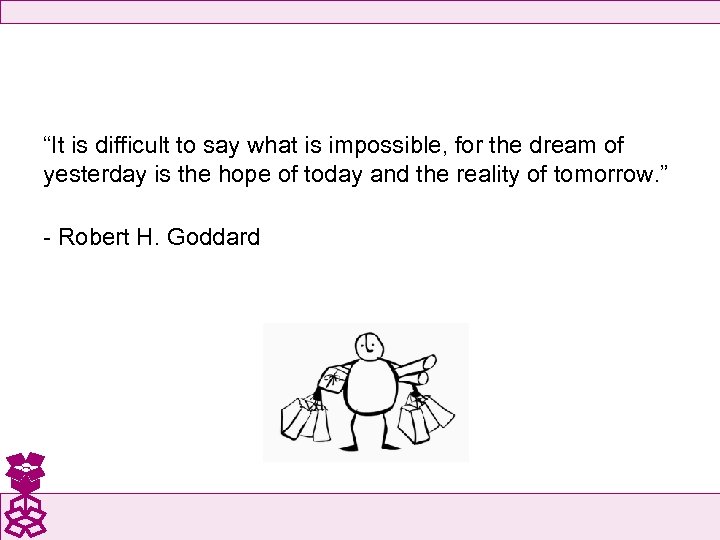 “It is difficult to say what is impossible, for the dream of yesterday is