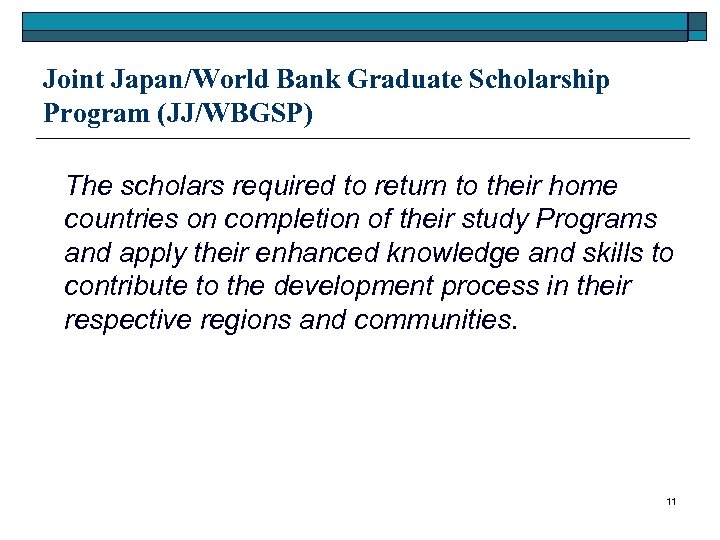 Joint Japan/World Bank Graduate Scholarship Program (JJ/WBGSP) The scholars required to return to their
