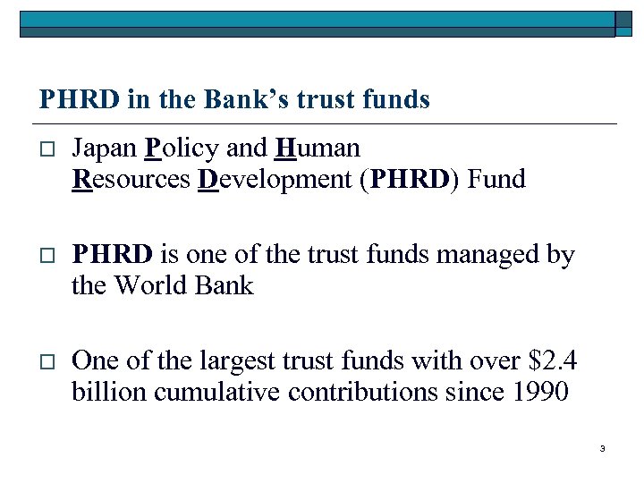 PHRD in the Bank’s trust funds o Japan Policy and Human Resources Development (PHRD)