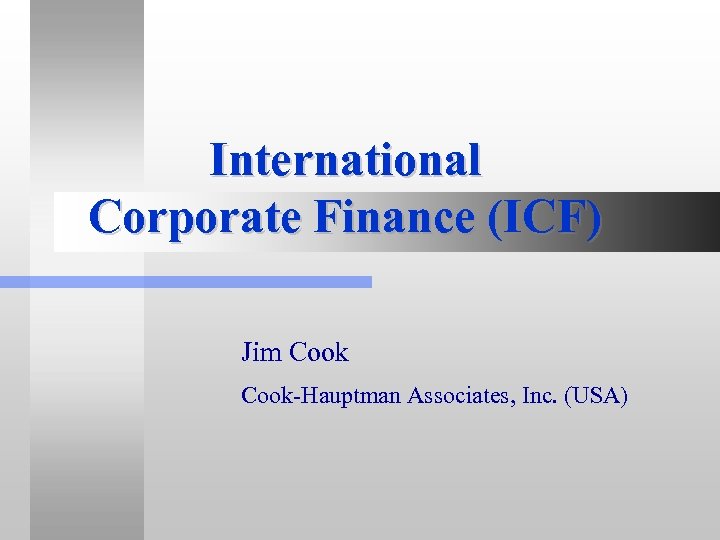 International Corporate Finance (ICF) Jim Cook-Hauptman Associates, Inc. (USA) 