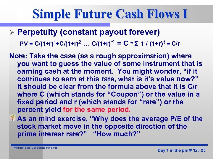 Simple Future Cash Flows I Ø Perpetuity (constant payout forever) PV = C/(1+r)1+C/(1+r)2 …