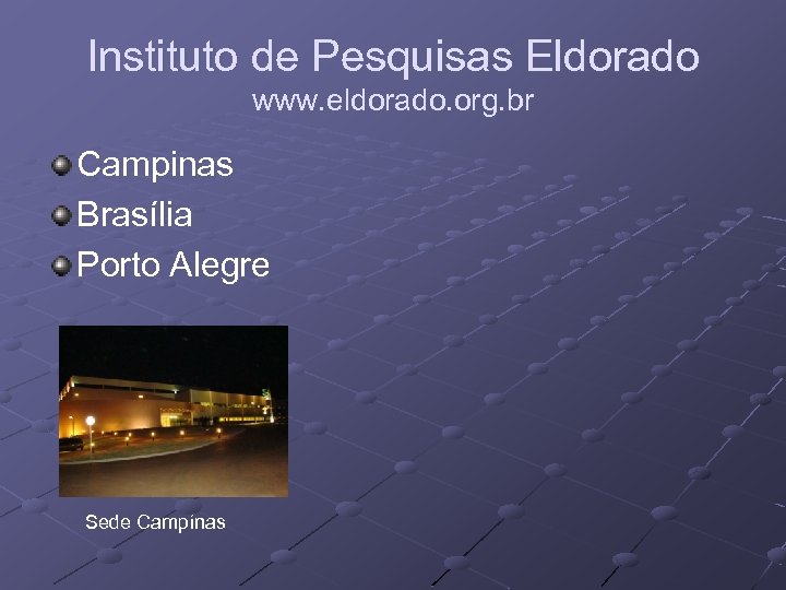 Instituto de Pesquisas Eldorado www. eldorado. org. br Campinas Brasília Porto Alegre Sede Campínas