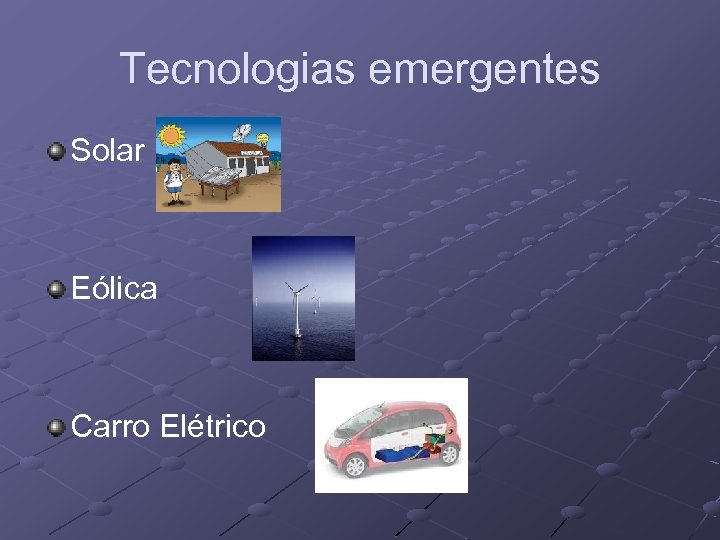 Tecnologias emergentes Solar Eólica Carro Elétrico 