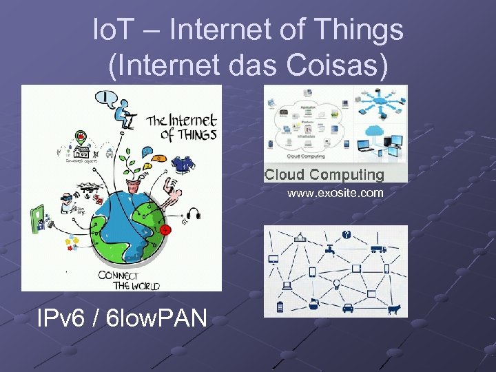 Io. T – Internet of Things (Internet das Coisas) www. exosite. com IPv 6