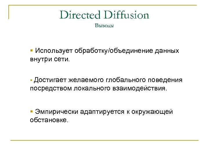Directed Diffusion Выводы § Использует обработку/объединение данных внутри сети. § Достигает желаемого глобального поведения