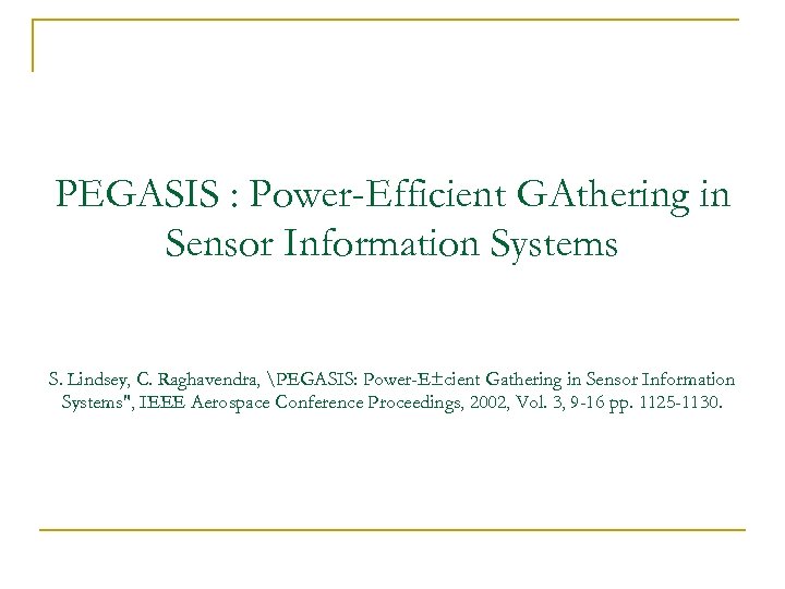 PEGASIS : Power-Efficient GAthering in Sensor Information Systems S. Lindsey, C. Raghavendra, PEGASIS: Power-E±cient