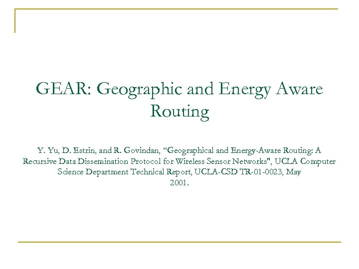 GEAR: Geographic and Energy Aware Routing Y. Yu, D. Estrin, and R. Govindan, “Geographical