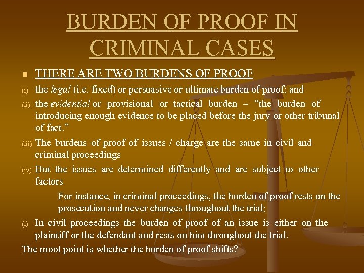 BURDEN OF PROOF IN CRIMINAL CASES n THERE ARE TWO BURDENS OF PROOF: the