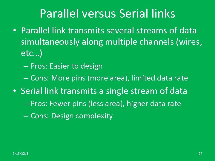 Parallel versus Serial links • Parallel link transmits several streams of data simultaneously along