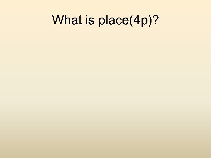 What is place(4 p)? 