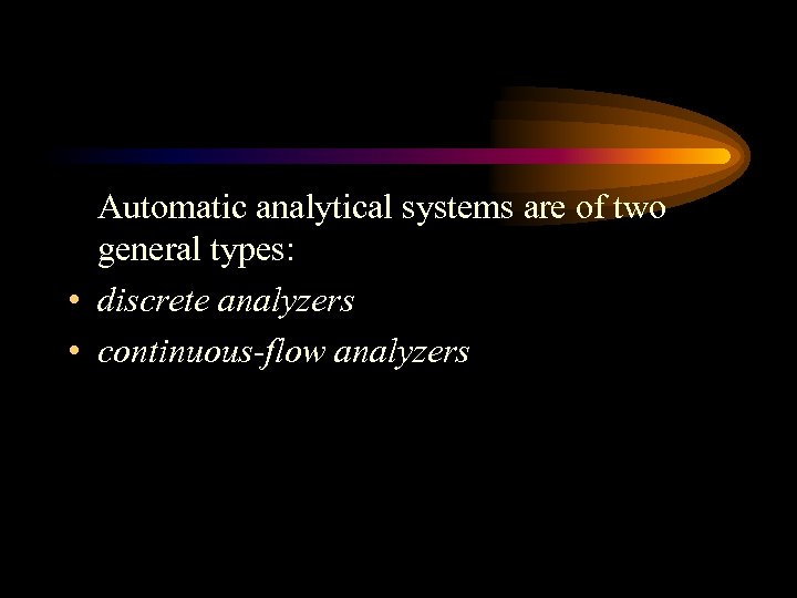 Automatic analytical systems are of two general types: • discrete analyzers • continuous-flow analyzers