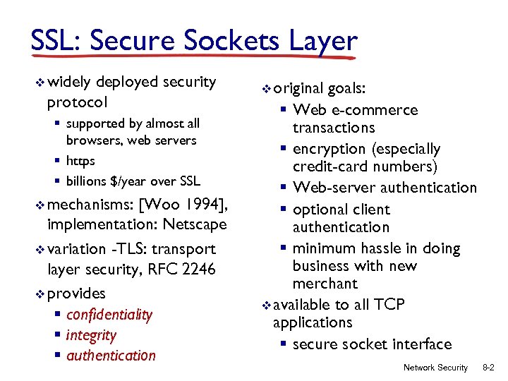 SSL: Secure Sockets Layer v widely deployed security protocol § supported by almost all