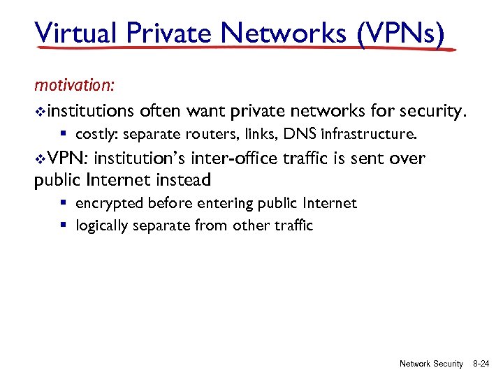 Virtual Private Networks (VPNs) motivation: vinstitutions often want private networks for security. § costly: