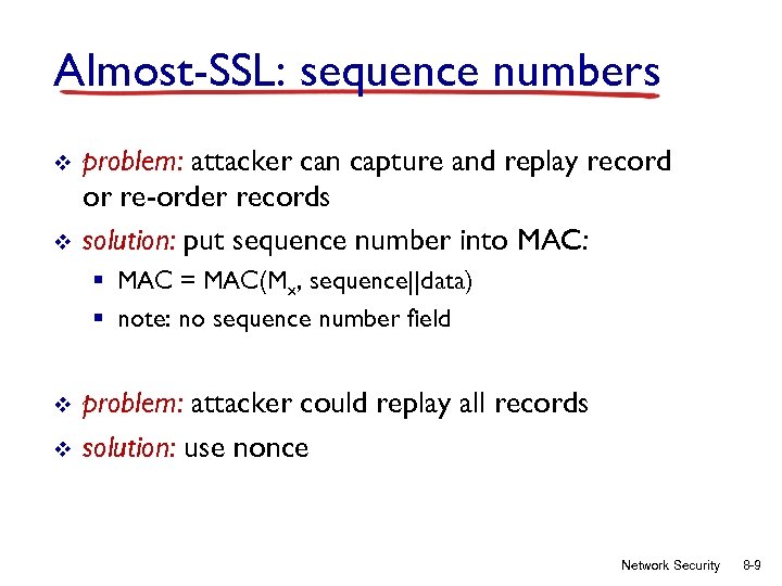 Almost-SSL: sequence numbers v v problem: attacker can capture and replay record or re-order