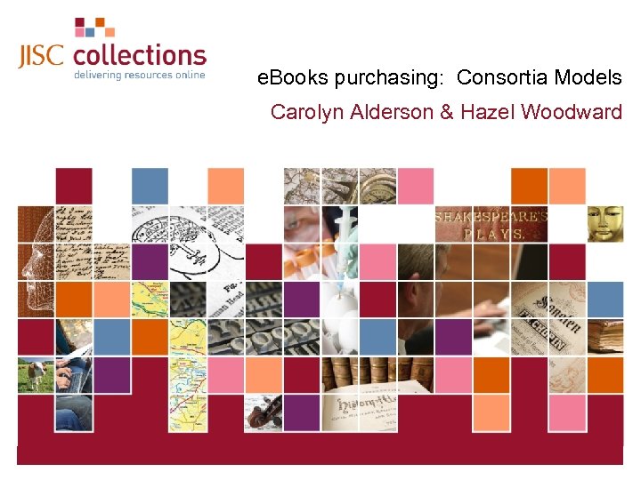e. Books purchasing: Consortia Models Carolyn Alderson & Hazel Woodward JISC Collections 19 March
