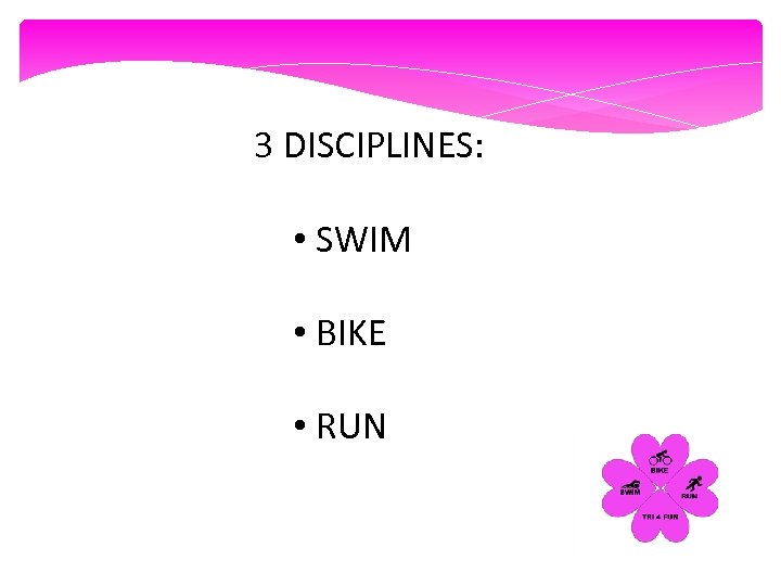 3 DISCIPLINES: • SWIM • BIKE • RUN 