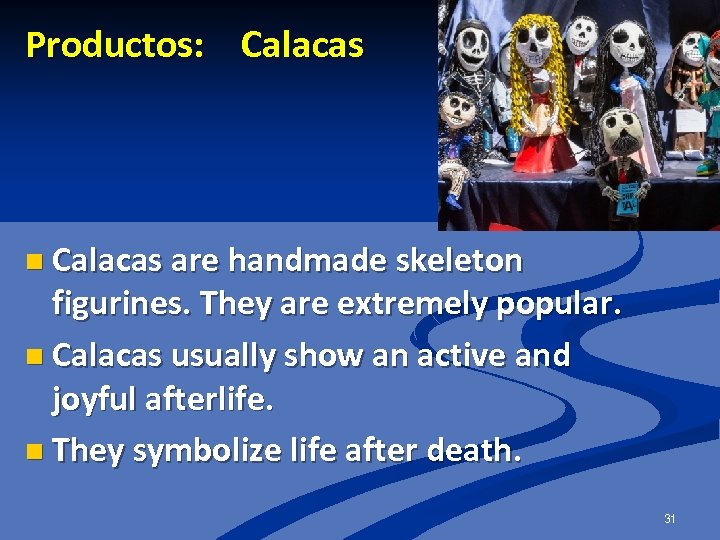 Productos: Calacas n Calacas are handmade skeleton figurines. They are extremely popular. n Calacas