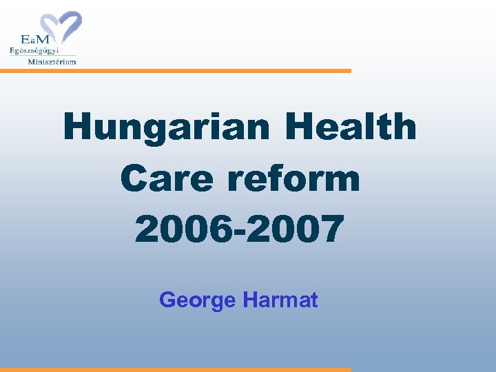Hungarian Health Care reform 2006 -2007 George Harmat 