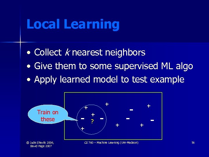 Local Learning • • • Collect k nearest neighbors Give them to some supervised