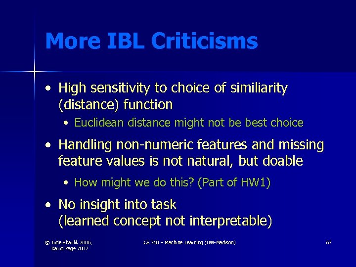 More IBL Criticisms • High sensitivity to choice of similiarity (distance) function • Euclidean